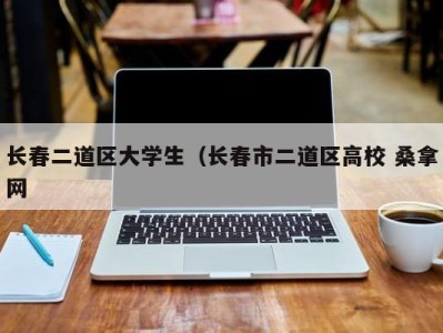 苏州长春二道区大学生（长春市二道区高校 桑拿网