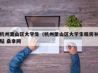 苏州杭州萧山区大学生（杭州萧山区大学生租房补贴 桑拿网