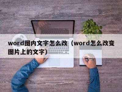 苏州word图内文字怎么改（word怎么改变图片上的文字）