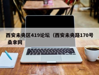 苏州西安未央区419论坛（西安未央路170号 桑拿网