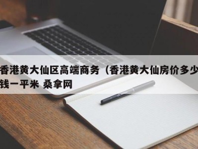 苏州香港黄大仙区高端商务（香港黄大仙房价多少钱一平米 桑拿网