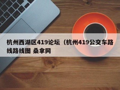 苏州杭州西湖区419论坛（杭州419公交车路线路线图 桑拿网