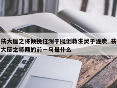 苏州扶大厦之将倾挽狂澜于既倒救生灵于涂炭_扶大厦之将倾的前一句是什么 