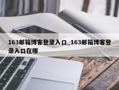 苏州163邮箱博客登录入口_163邮箱博客登录入口在哪 