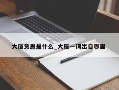 苏州大厦意思是什么_大厦一词出自哪里 