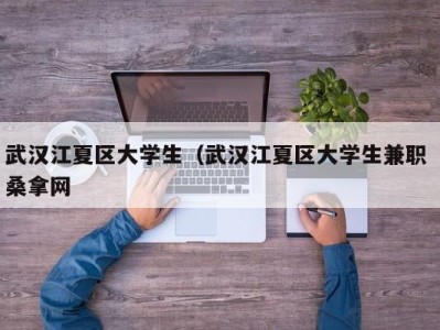 苏州武汉江夏区大学生（武汉江夏区大学生兼职 桑拿网