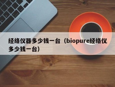 苏州经络仪器多少钱一台（biopure经络仪多少钱一台）