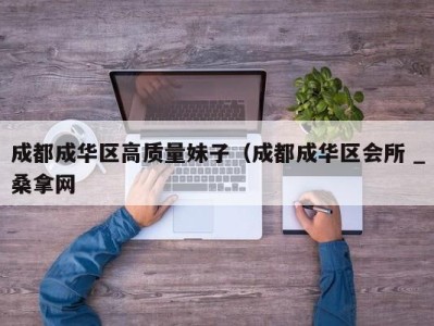 苏州成都成华区高质量妹子（成都成华区会所 _桑拿网