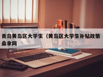 苏州青岛黄岛区大学生（黄岛区大学生补贴政策 桑拿网