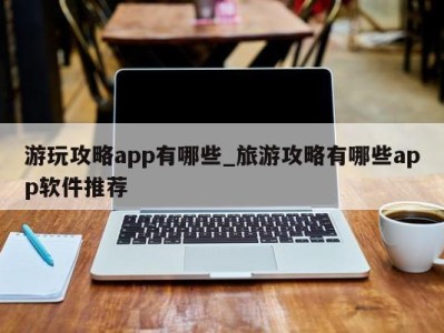 苏州游玩攻略app有哪些_旅游攻略有哪些app软件推荐 