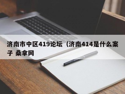 苏州济南市中区419论坛（济南414是什么案子 桑拿网