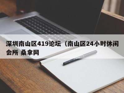 苏州深圳南山区419论坛（南山区24小时休闲会所 桑拿网