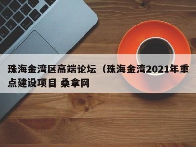 苏州珠海金湾区高端论坛（珠海金湾2021年重点建设项目 桑拿网