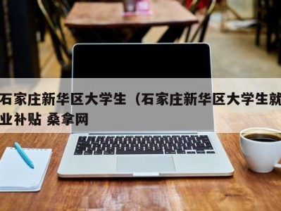 苏州石家庄新华区大学生（石家庄新华区大学生就业补贴 桑拿网