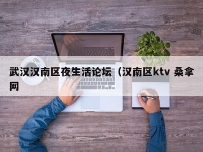 苏州武汉汉南区夜生活论坛（汉南区ktv 桑拿网