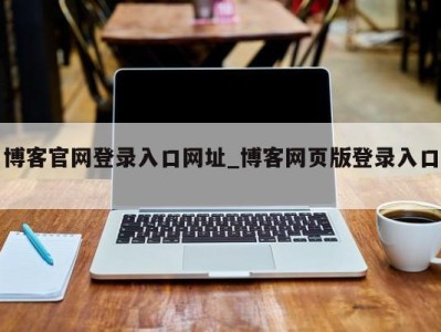 苏州博客官网登录入口网址_博客网页版登录入口 