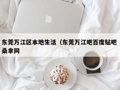 苏州东莞万江区本地生活（东莞万江吧百度贴吧 桑拿网