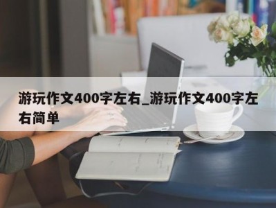 苏州游玩作文400字左右_游玩作文400字左右简单 