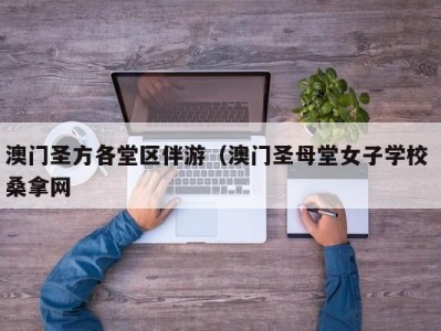 苏州澳门圣方各堂区伴游（澳门圣母堂女子学校 桑拿网