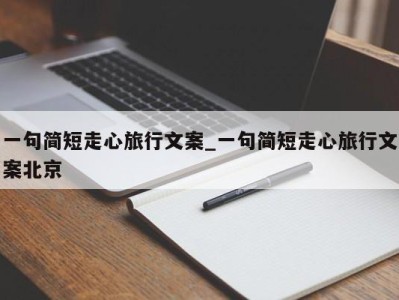 苏州一句简短走心旅行文案_一句简短走心旅行文案北京 