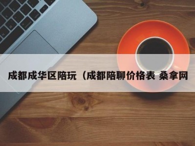 苏州成都成华区陪玩（成都陪聊价格表 桑拿网