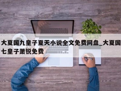 苏州大夏国九皇子夏天小说全文免费网盘_大夏国七皇子萧锐免费 