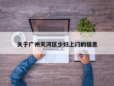 苏州关于广州天河区少妇上门的信息