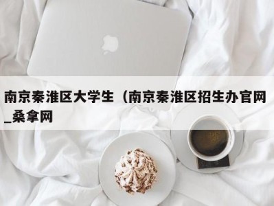 苏州南京秦淮区大学生（南京秦淮区招生办官网 _桑拿网