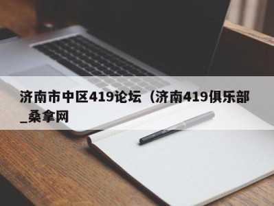 苏州济南市中区419论坛（济南419俱乐部 _桑拿网