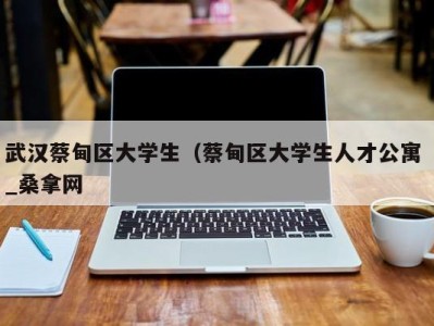 苏州武汉蔡甸区大学生（蔡甸区大学生人才公寓 _桑拿网