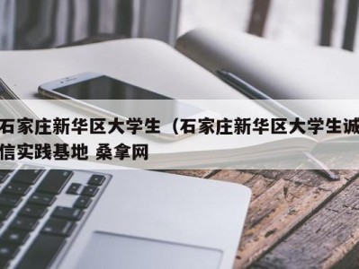 苏州石家庄新华区大学生（石家庄新华区大学生诚信实践基地 桑拿网