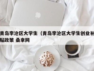 苏州青岛李沧区大学生（青岛李沧区大学生创业补贴政策 桑拿网