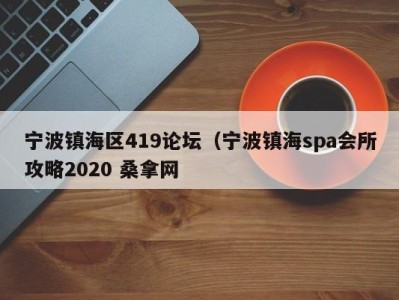 苏州宁波镇海区419论坛（宁波镇海spa会所攻略2020 桑拿网