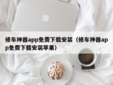 苏州修车神器app免费下载安装（修车神器app免费下载安装苹果）