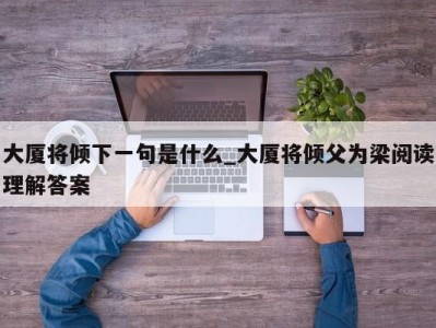 苏州大厦将倾下一句是什么_大厦将倾父为梁阅读理解答案 