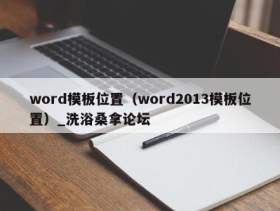 苏州word模板位置（word2013模板位置）_洗浴桑拿论坛