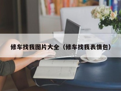 苏州修车找我图片大全（修车找我表情包）