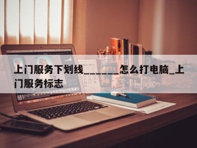 苏州上门服务下划线______怎么打电脑_上门服务标志 