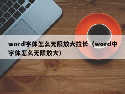 苏州word字体怎么无限放大拉长（word中字体怎么无限放大）