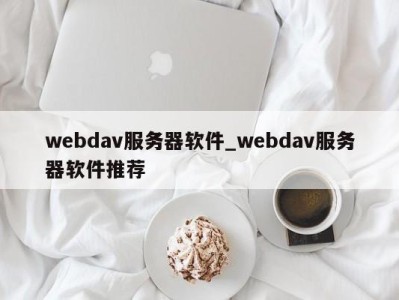 苏州webdav服务器软件_webdav服务器软件推荐 