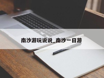 苏州南沙游玩说说_南沙一日游 